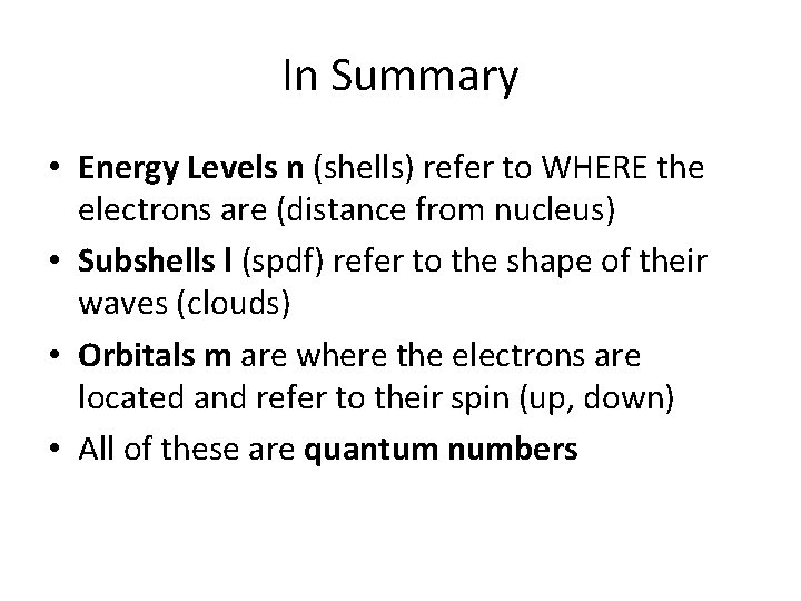 In Summary • Energy Levels n (shells) refer to WHERE the electrons are (distance