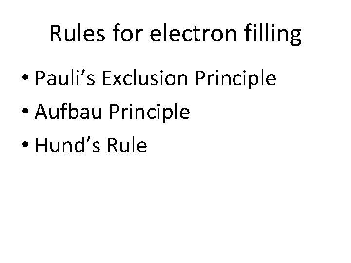 Rules for electron filling • Pauli’s Exclusion Principle • Aufbau Principle • Hund’s Rule