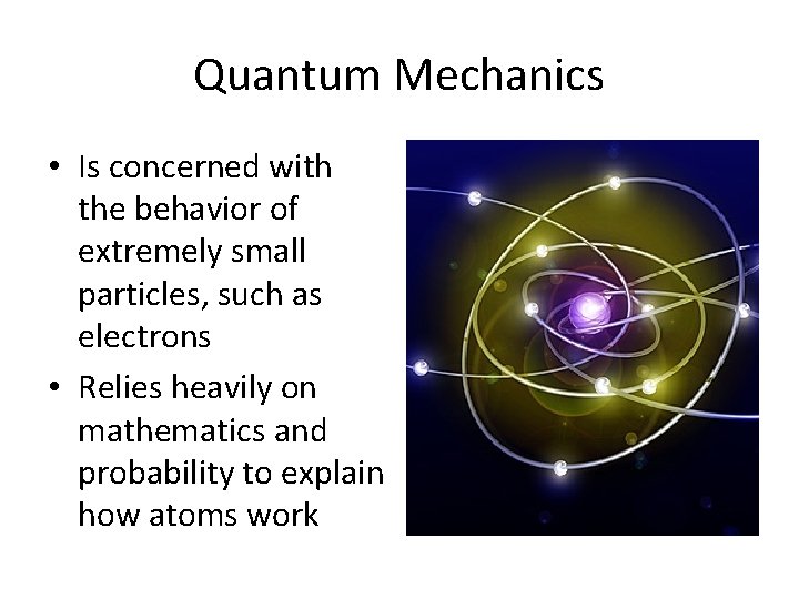 Quantum Mechanics • Is concerned with the behavior of extremely small particles, such as