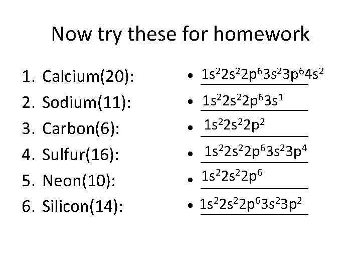 Now try these for homework 1. 2. 3. 4. 5. 6. Calcium(20): Sodium(11): Carbon(6):