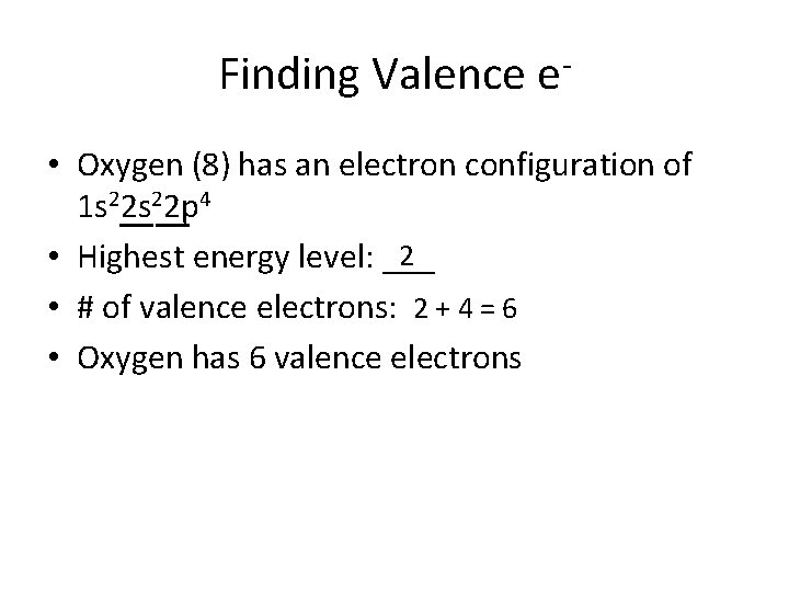 Finding Valence e • Oxygen (8) has an electron configuration of 1 s 22