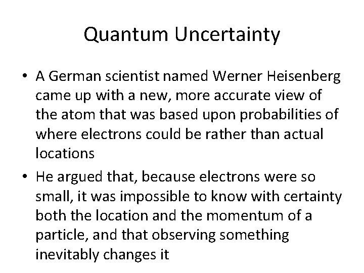 Quantum Uncertainty • A German scientist named Werner Heisenberg came up with a new,