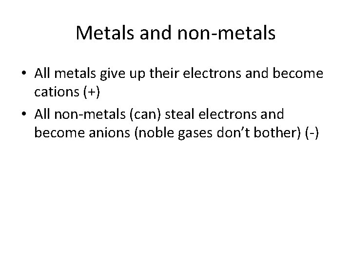 Metals and non-metals • All metals give up their electrons and become cations (+)