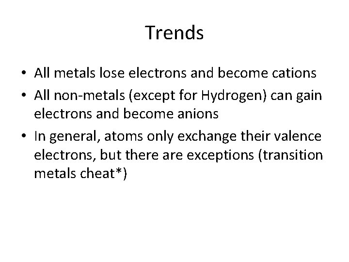 Trends • All metals lose electrons and become cations • All non-metals (except for