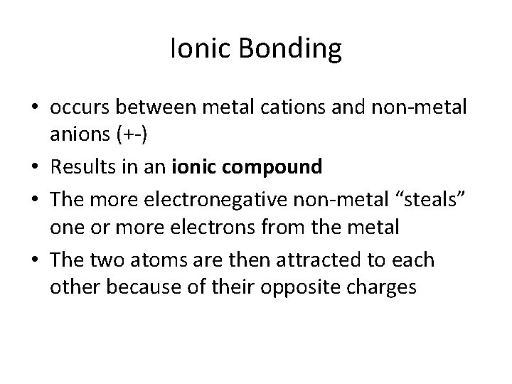 Ionic Bonding • occurs between metal cations and non-metal anions (+-) • Results in