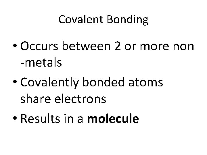 Covalent Bonding • Occurs between 2 or more non -metals • Covalently bonded atoms