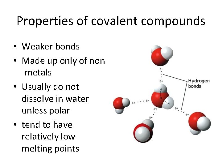 Properties of covalent compounds • Weaker bonds • Made up only of non -metals