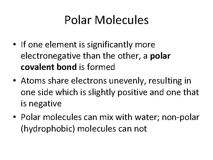 Polar Molecules • If one element is significantly more electronegative than the other, a