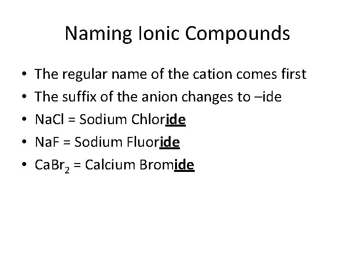 Naming Ionic Compounds • • • The regular name of the cation comes first