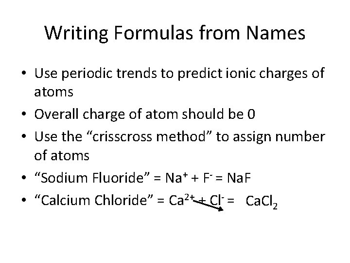 Writing Formulas from Names • Use periodic trends to predict ionic charges of atoms
