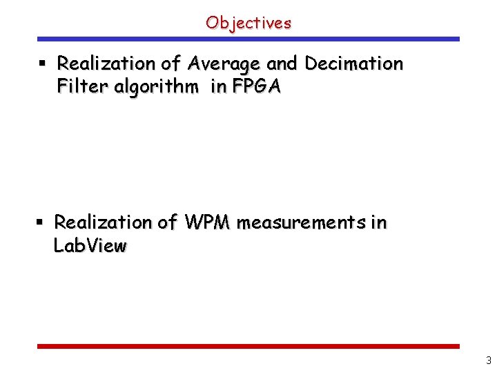Objectives § Realization of Average and Decimation Filter algorithm in FPGA § Realization of