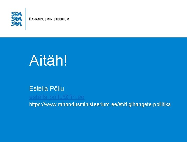 Aitäh! Estella Põllu estella. pollu@fin. ee https: //www. rahandusministeerium. ee/et/riigihangete-poliitika 