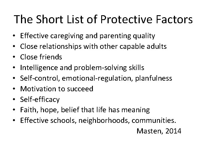 The Short List of Protective Factors • • • Effective caregiving and parenting quality