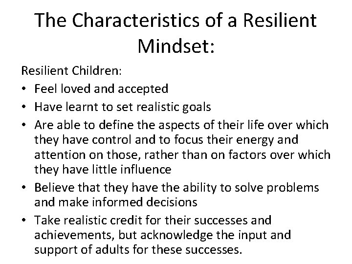 The Characteristics of a Resilient Mindset: Resilient Children: • Feel loved and accepted •