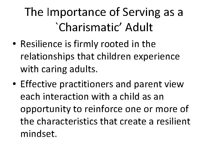 The Importance of Serving as a `Charismatic’ Adult • Resilience is firmly rooted in