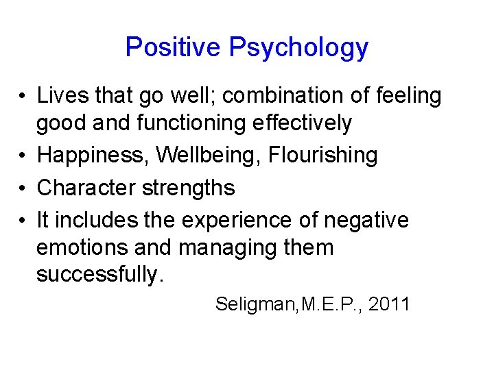 Positive Psychology • Lives that go well; combination of feeling good and functioning effectively