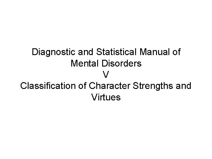 Diagnostic and Statistical Manual of Mental Disorders V Classification of Character Strengths and Virtues