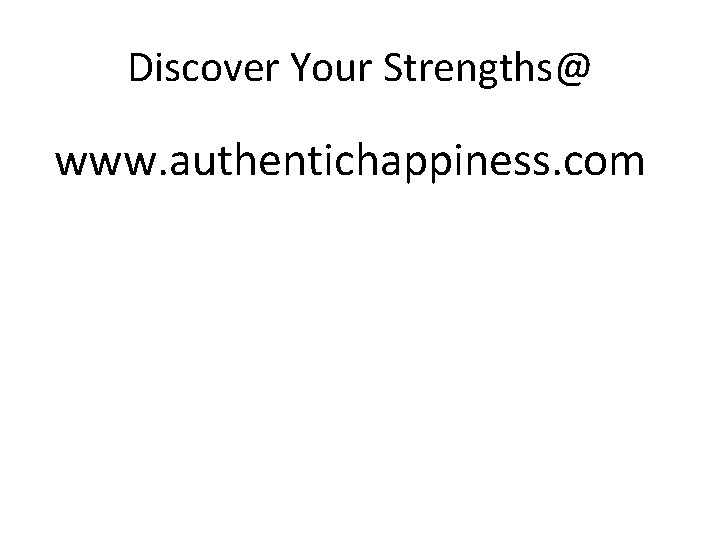 Discover Your Strengths@ www. authentichappiness. com 