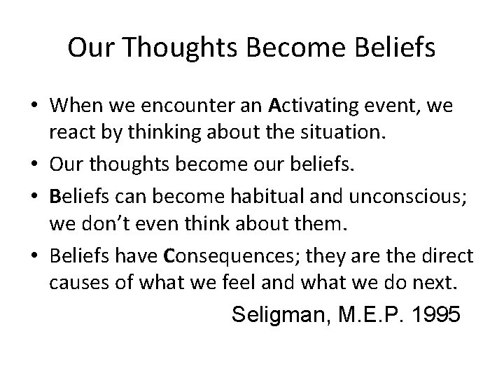 Our Thoughts Become Beliefs • When we encounter an Activating event, we react by
