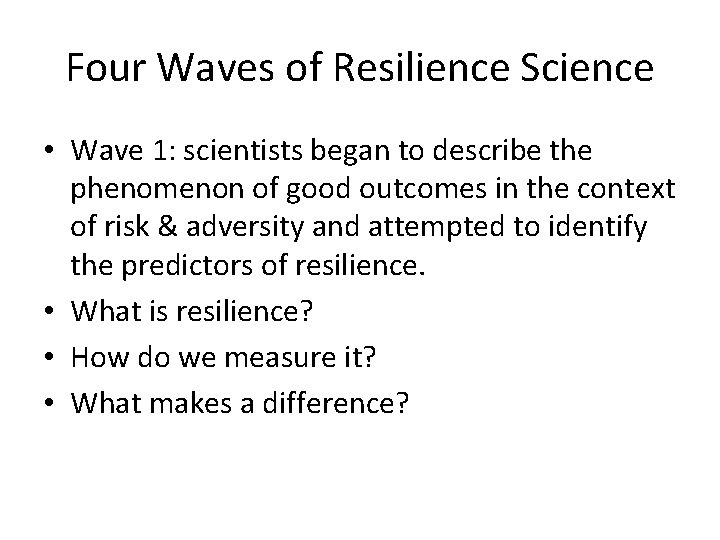Four Waves of Resilience Science • Wave 1: scientists began to describe the phenomenon