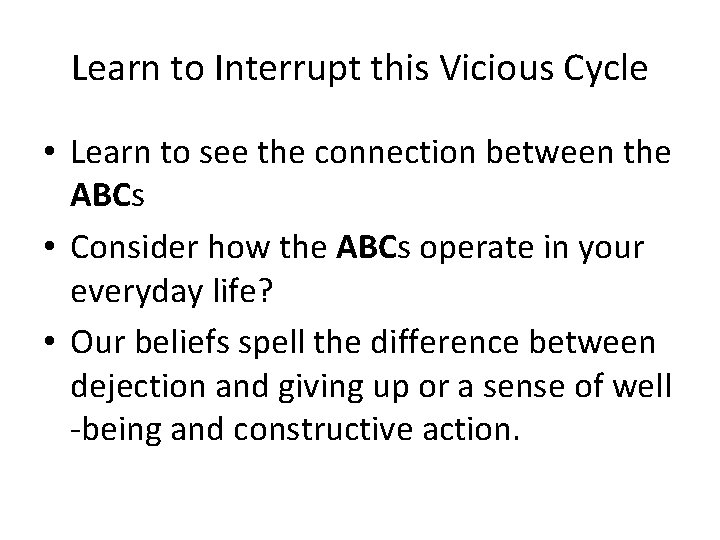 Learn to Interrupt this Vicious Cycle • Learn to see the connection between the