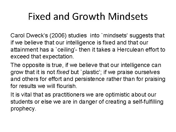 Fixed and Growth Mindsets Carol Dweck’s (2006) studies into `mindsets’ suggests that if we