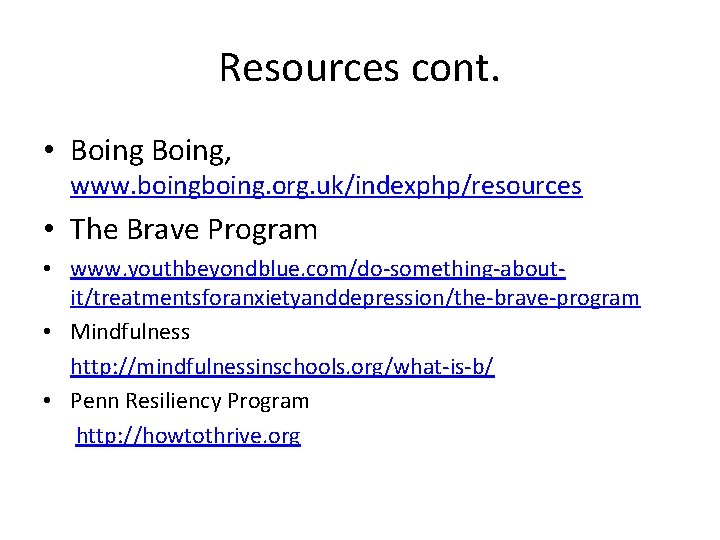 Resources cont. • Boing, www. boing. org. uk/indexphp/resources • The Brave Program • www.