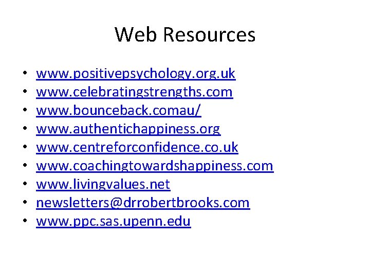 Web Resources • • • www. positivepsychology. org. uk www. celebratingstrengths. com www. bounceback.