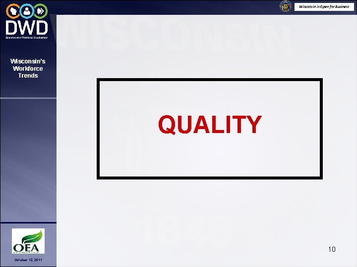 Wisconsin is Open for Business Wisconsin’s Workforce Trends QUALITY 10 October 13, 2011 