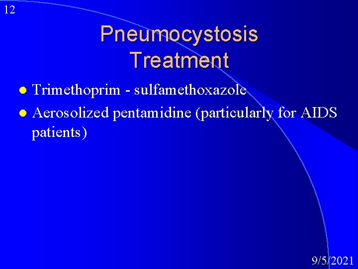 12 Pneumocystosis Treatment Trimethoprim - sulfamethoxazole l Aerosolized pentamidine (particularly for AIDS patients) l