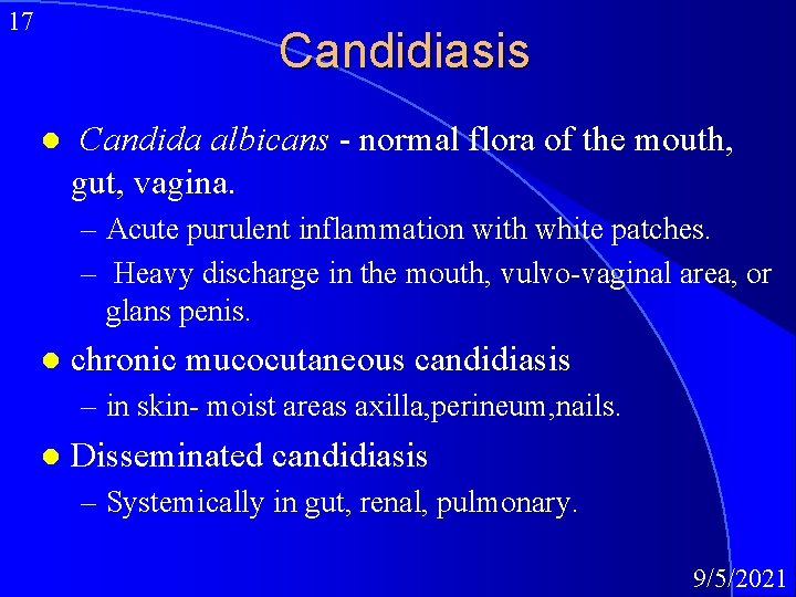 17 Candidiasis l Candida albicans - normal flora of the mouth, gut, vagina. –