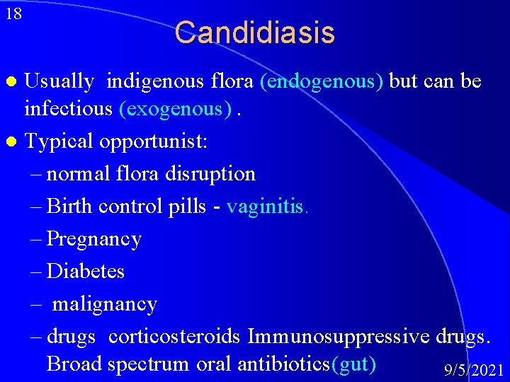 18 Candidiasis Usually indigenous flora (endogenous) but can be infectious (exogenous). l Typical opportunist: