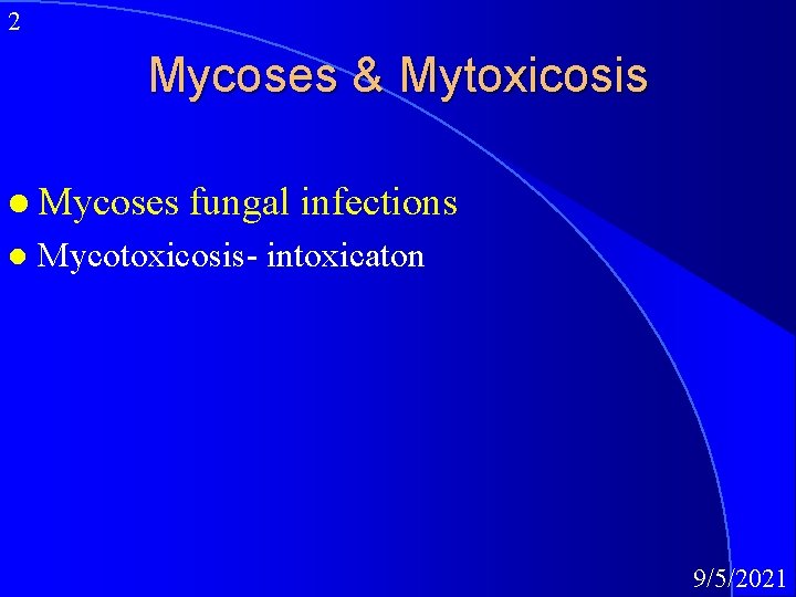 2 Mycoses & Mytoxicosis l Mycoses l fungal infections Mycotoxicosis- intoxicaton 9/5/2021 