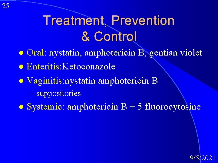 25 Treatment, Prevention & Control Oral: nystatin, amphotericin B, gentian violet l Enteritis: Ketoconazole