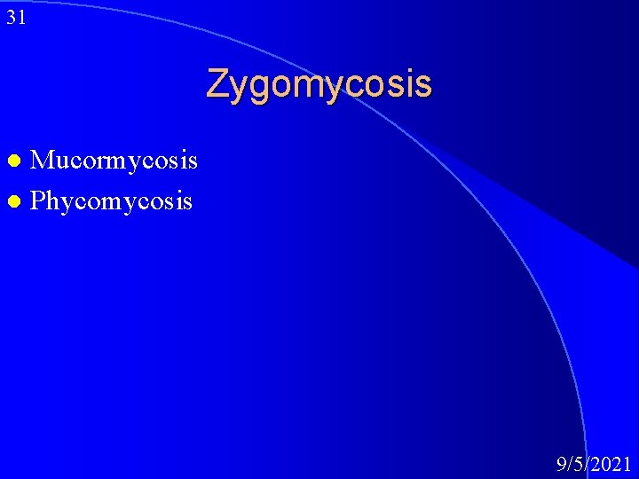 31 Zygomycosis Mucormycosis l Phycomycosis l 9/5/2021 