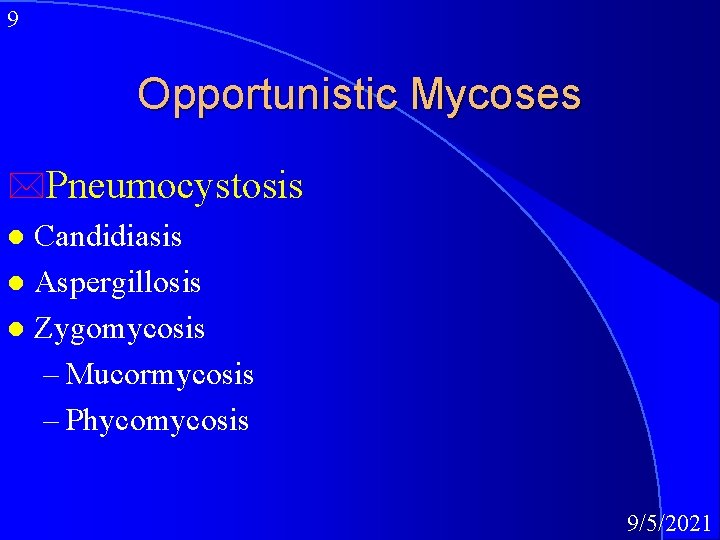 9 Opportunistic Mycoses *Pneumocystosis Candidiasis l Aspergillosis l Zygomycosis – Mucormycosis – Phycomycosis l