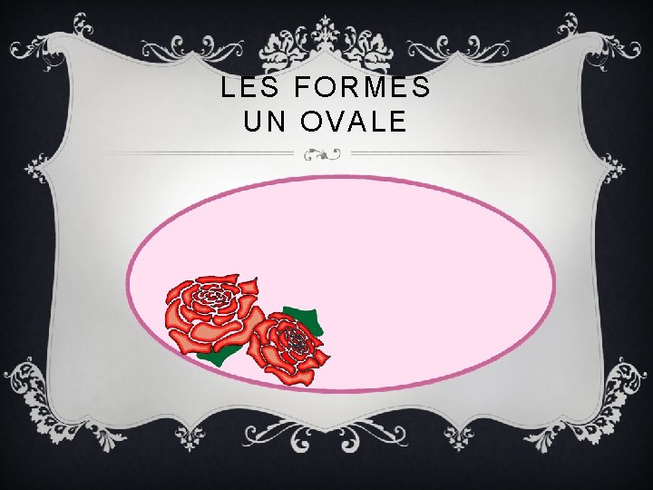 LES FORMES UN OVALE 
