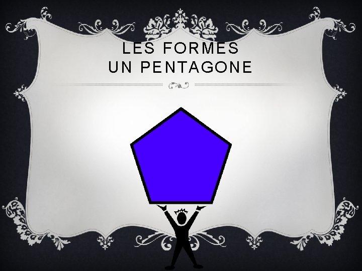 LES FORMES UN PENTAGONE 