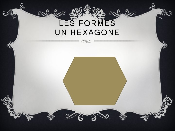 LES FORMES UN HEXAGONE 