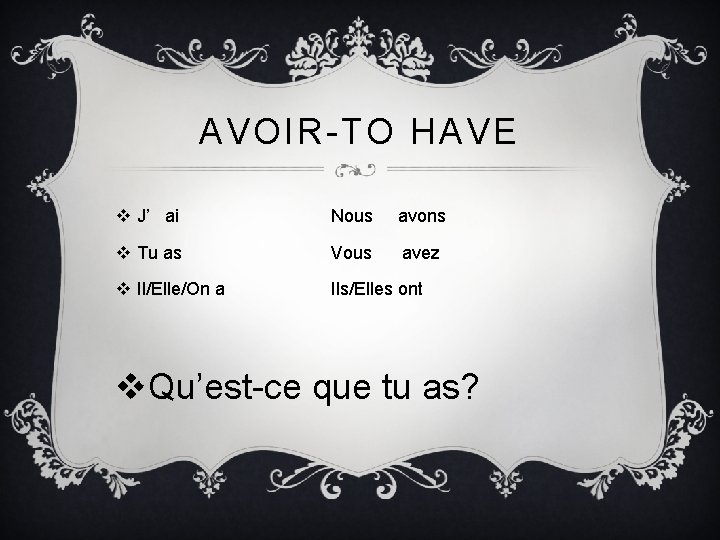 AVOIR-TO HAVE v J’ ai Nous avons v Tu as Vous avez v Il/Elle/On