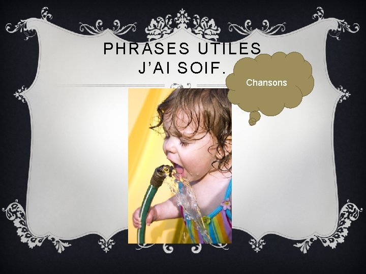 PHRASES UTILES J’AI SOIF. Chansons 