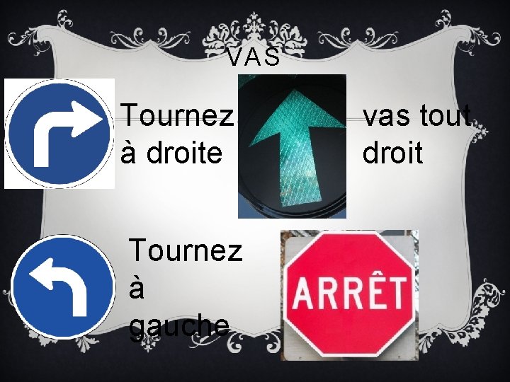 VAS Tournez à droite Tournez à gauche vas tout droit 