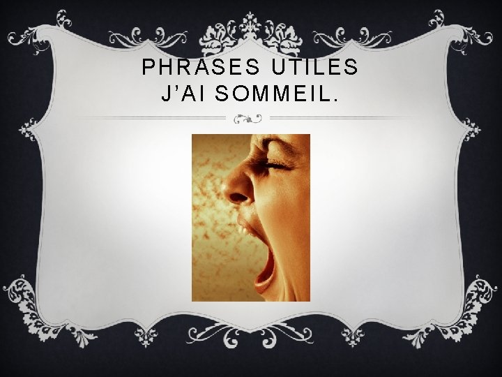 PHRASES UTILES J’AI SOMMEIL. 