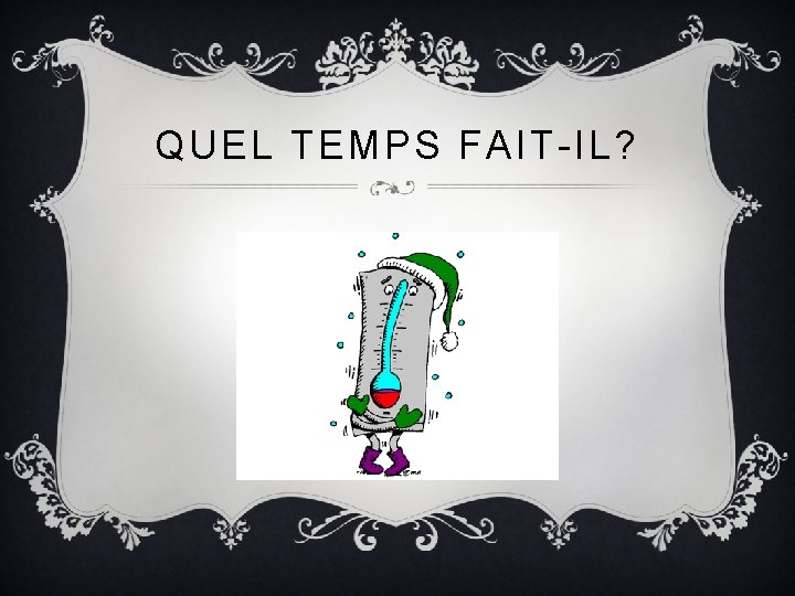 QUEL TEMPS FAIT-IL? 