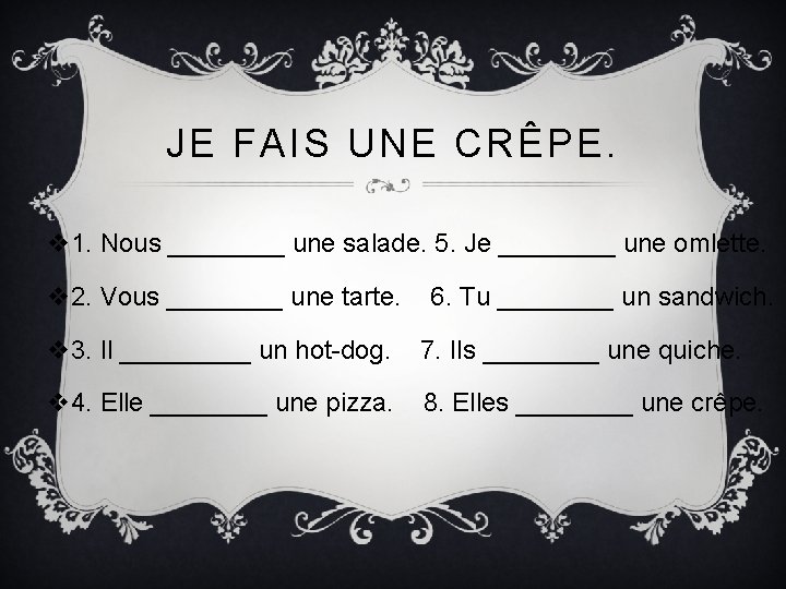 JE FAIS UNE CRÊPE. v 1. Nous ____ une salade. 5. Je ____ une