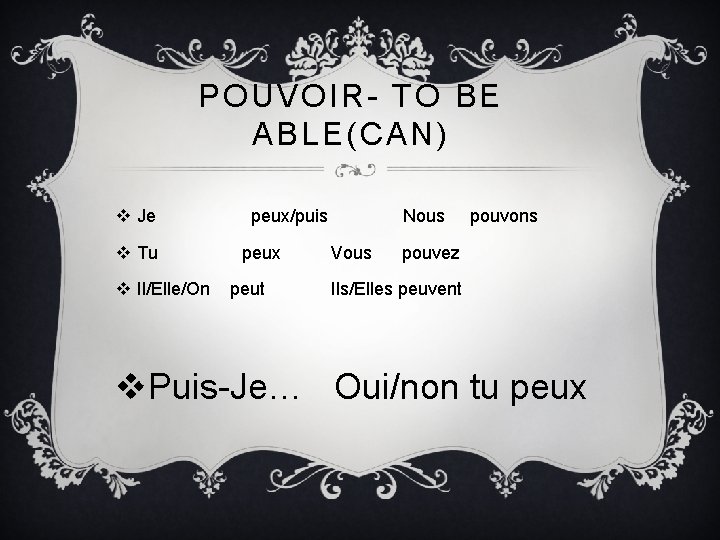 POUVOIR- TO BE ABLE(CAN) v Je v Tu v Il/Elle/On peux/puis peux peut Nous