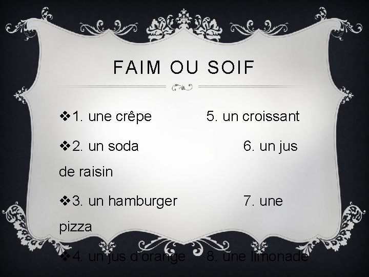 FAIM OU SOIF v 1. une crêpe v 2. un soda 5. un croissant