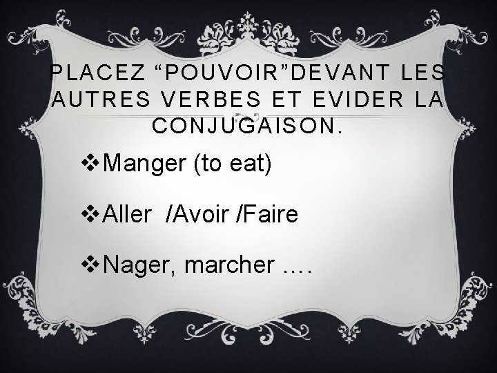 PLACEZ “POUVOIR”DEVANT LES AUTRES VERBES ET EVIDER LA CONJUGAISON. v. Manger (to eat) v.