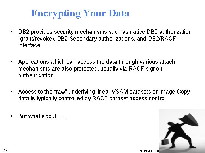 Encrypting Your Data • DB 2 provides security mechanisms such as native DB 2