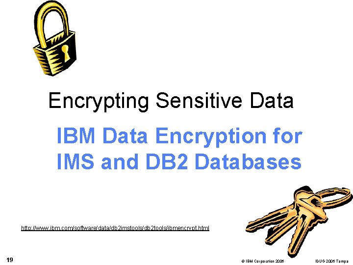 Encrypting Sensitive Data IBM Data Encryption for IMS and DB 2 Databases http: //www.